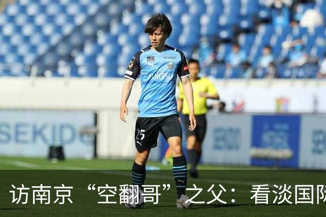 访南京“空翻哥”之父：看淡国际赛场走红流量 助力回归理性成长